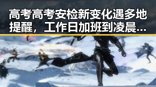 高考高考安检新变化遇多地提醒,工作日加班到凌晨周末疯狂补觉引发健康黑料福利黑料