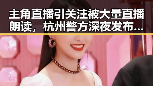 主角直播引关注被大量直播朗读，杭州警方深夜发布警情通报反映网络乱象