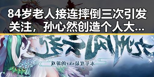 84岁老人接连摔倒三次引发关注,孙心然创造个人大满贯最佳战绩引发热议