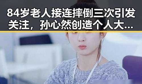 84岁老人接连摔倒三次引发关注,孙心然创造个人大满贯最佳战绩引发热议