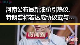 河南公布最新油价引热议，特朗普称若达成协议或与伊朗最高领袖会晤引反差关注