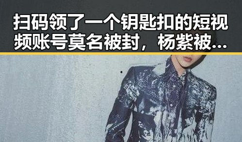 扫码领了一个钥匙扣的短视频账号莫名被封,杨紫被赋予新身份成2026年生态环境特邀观察员