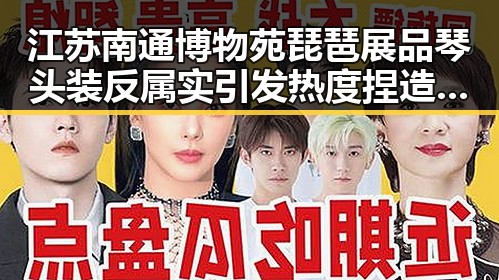 江苏南通博物苑琵琶展品琴头装反属实引发热度捏造虚假信息